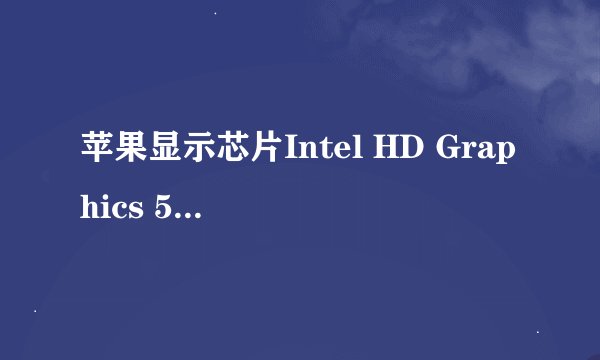 苹果显示芯片Intel HD Graphics 5000怎么样