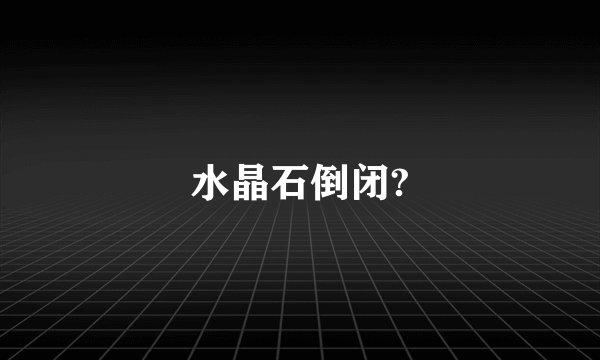 水晶石倒闭?