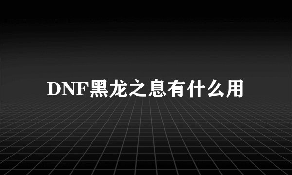 DNF黑龙之息有什么用