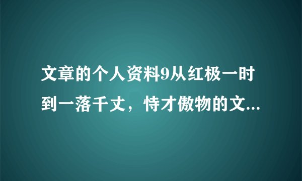文章的个人资料9从红极一时到一落千丈，恃才傲物的文章，爬得越高、摔得越狠0