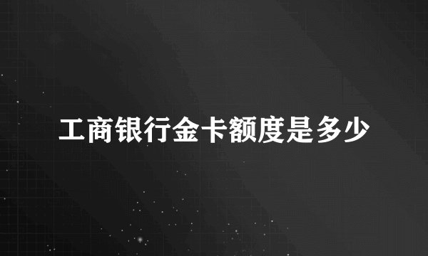 工商银行金卡额度是多少