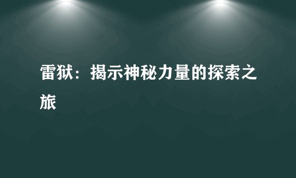 雷狱:揭示神秘力量的探索之旅
