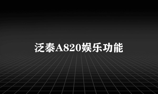 泛泰A820娱乐功能