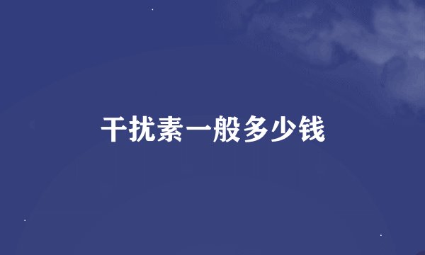 干扰素一般多少钱