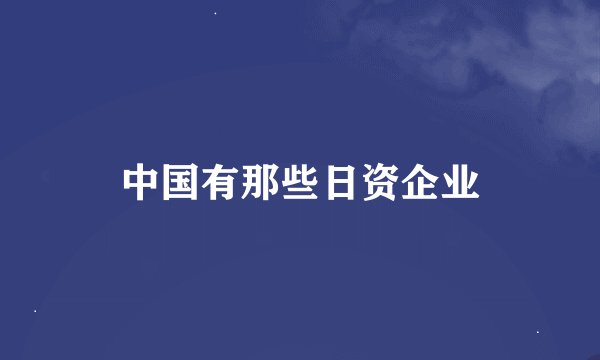 中国有那些日资企业