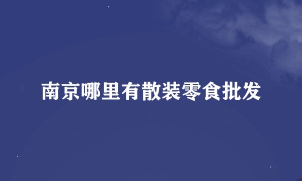 南京哪里有散装零食批发