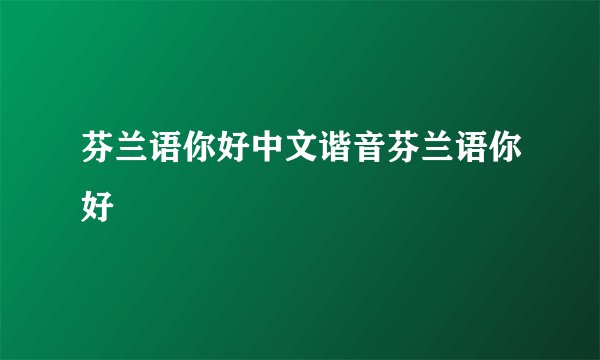 芬兰语你好中文谐音芬兰语你好