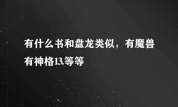 有什么书和盘龙类似，有魔兽有神格⒔等等