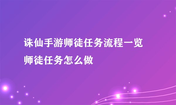 诛仙手游师徒任务流程一览 师徒任务怎么做