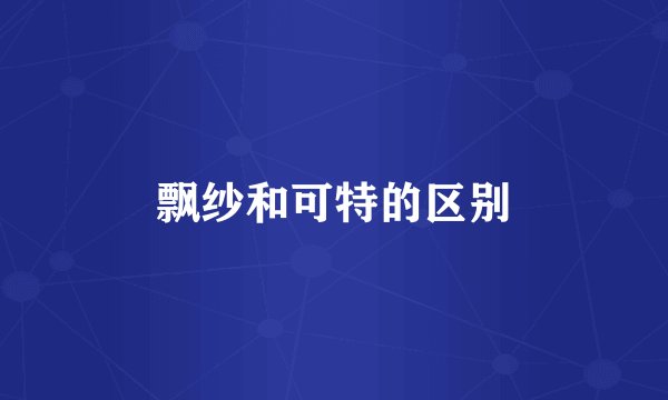 飘纱和可特的区别
