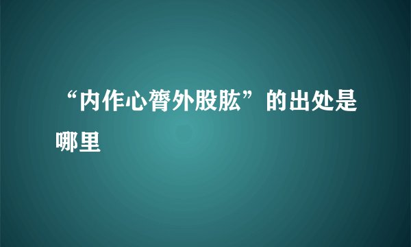 “内作心膂外股肱”的出处是哪里