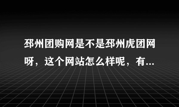 邳州团购网是不是邳州虎团网呀，这个网站怎么样呢，有知道的吗？