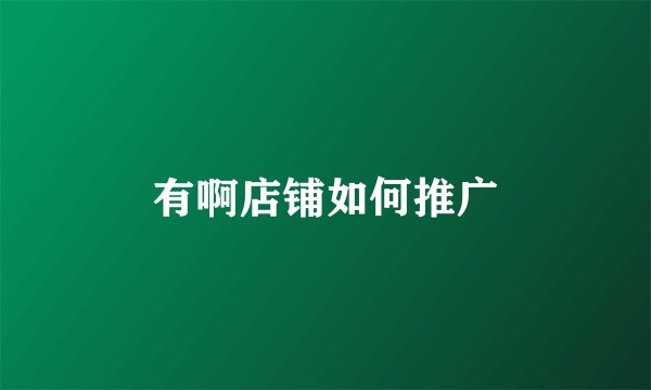有啊店铺如何推广