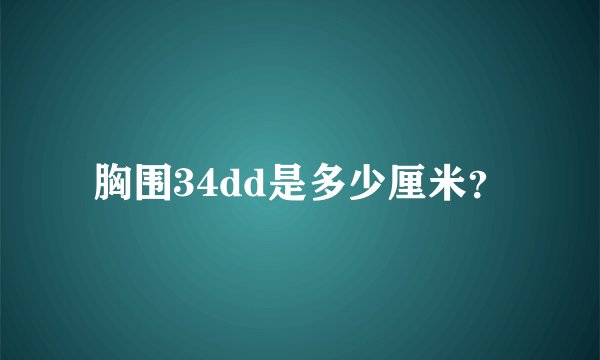 胸围34dd是多少厘米?