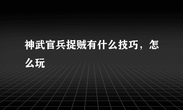 神武官兵捉贼有什么技巧，怎么玩
