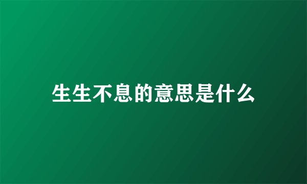 生生不息的意思是什么