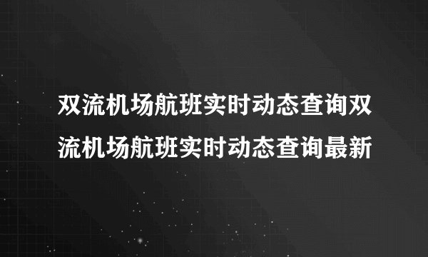 双流机场航班实时动态查询双流机场航班实时动态查询最新