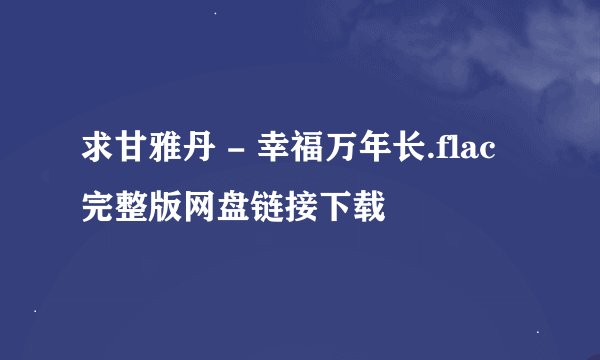 求甘雅丹 - 幸福万年长.flac完整版网盘链接下载