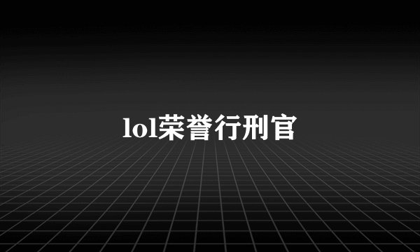 lol荣誉行刑官