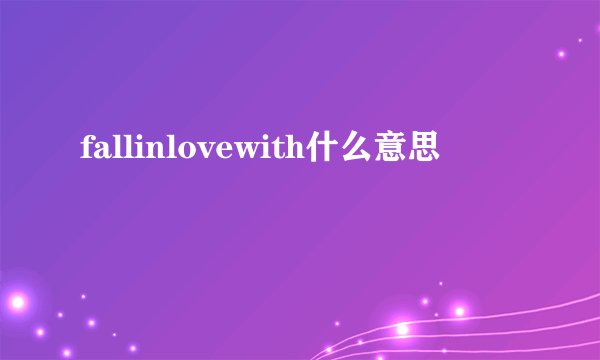 fallinlovewith什么意思