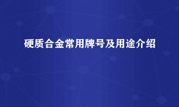 硬质合金常用牌号及用途介绍