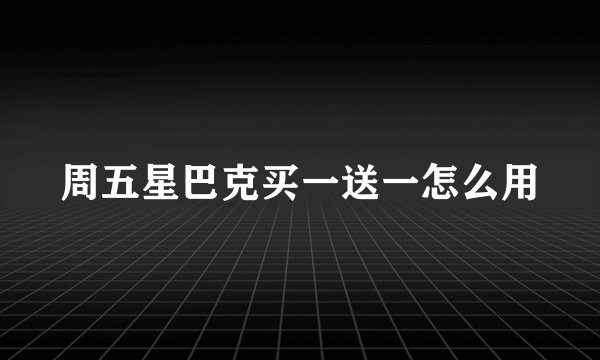周五星巴克买一送一怎么用