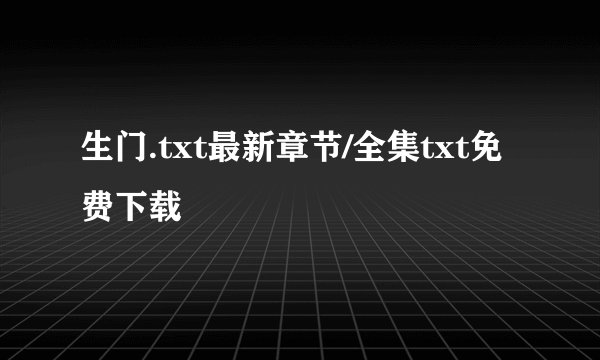 生门.txt最新章节/全集txt免费下载