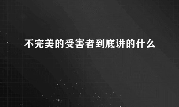 不完美的受害者到底讲的什么