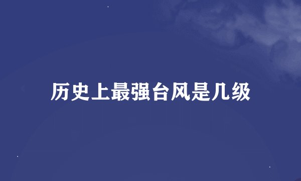 历史上最强台风是几级