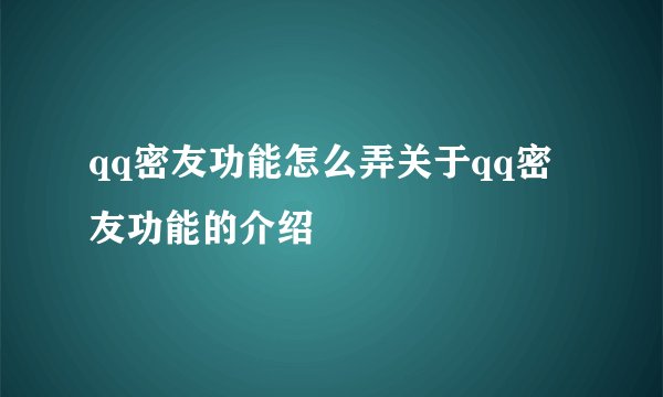 qq密友功能怎么弄关于qq密友功能的介绍