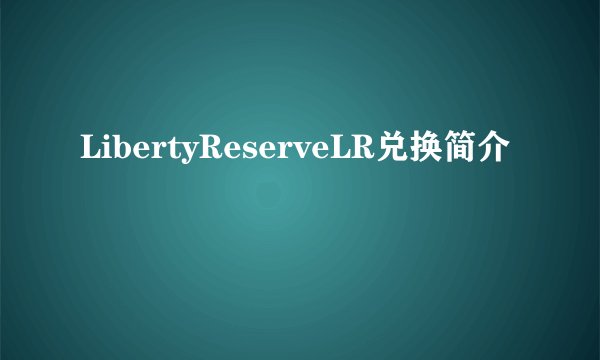 LibertyReserveLR兑换简介