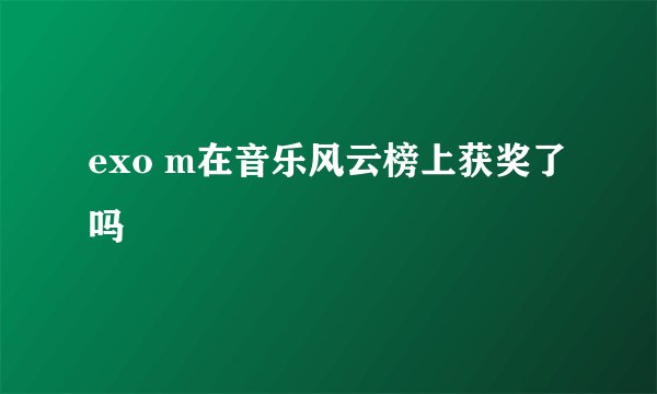 exo m在音乐风云榜上获奖了吗