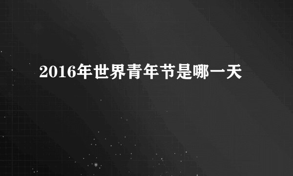 2016年世界青年节是哪一天