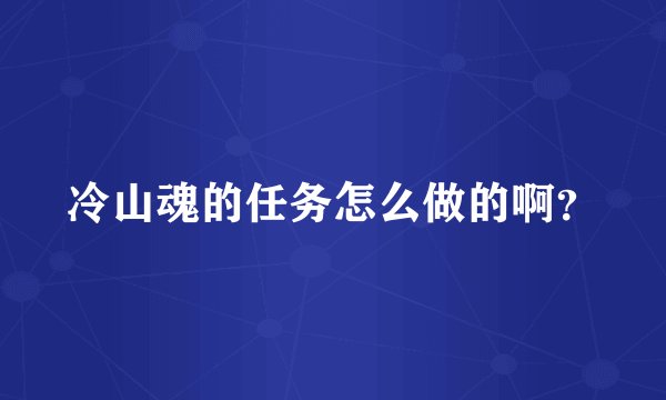 冷山魂的任务怎么做的啊？