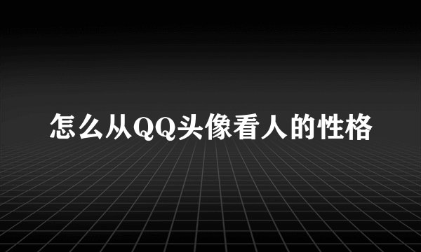怎么从QQ头像看人的性格