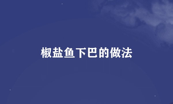 椒盐鱼下巴的做法