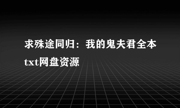 求殊途同归：我的鬼夫君全本txt网盘资源