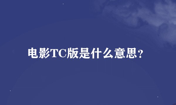 电影TC版是什么意思？