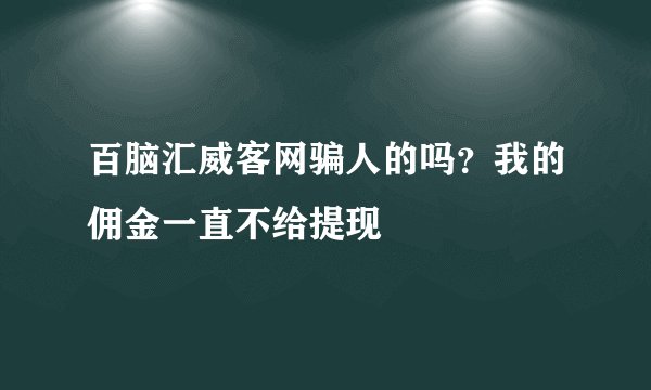 百脑汇威客网骗人的吗?我的佣金一直不给提现