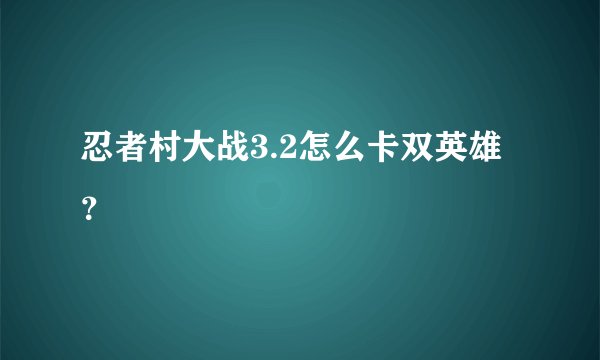 忍者村大战3.2怎么卡双英雄?