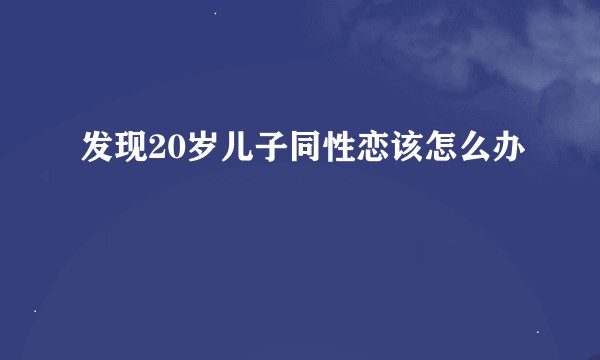 发现20岁儿子同性恋该怎么办