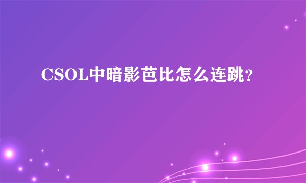 CSOL中暗影芭比怎么连跳？
