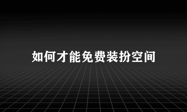 如何才能免费装扮空间