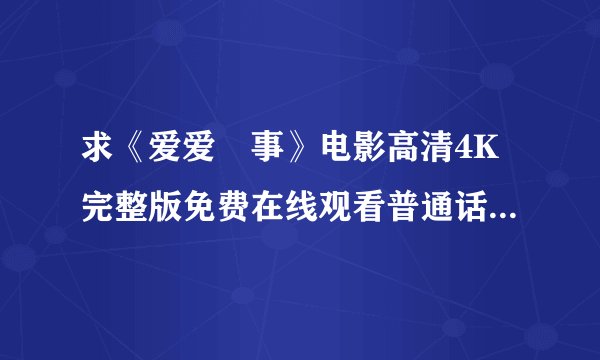 求《爱爱囧事》电影高清4K完整版免费在线观看普通话无删减无广告版百度网盘下载链接