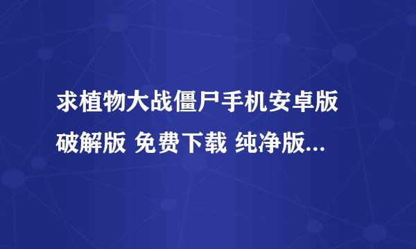 求植物大战僵尸手机安卓版 破解版 免费下载 纯净版 2026网盘链接下载