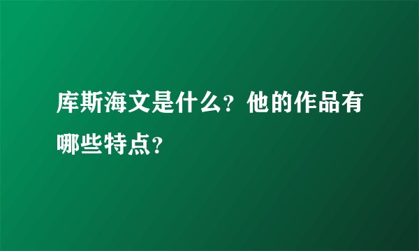 库斯海文是什么？他的作品有哪些特点？