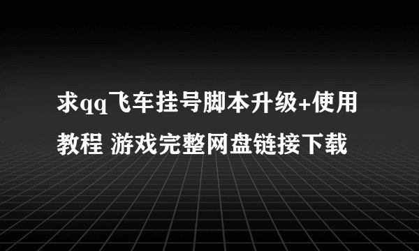 求qq飞车挂号脚本升级+使用教程 游戏完整网盘链接下载