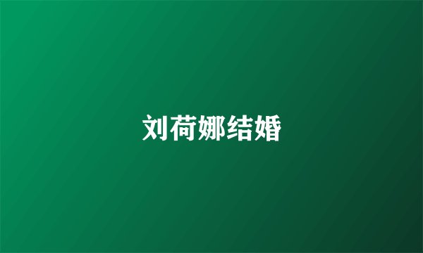 刘荷娜结婚