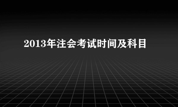 2013年注会考试时间及科目