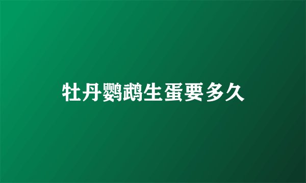 牡丹鹦鹉生蛋要多久